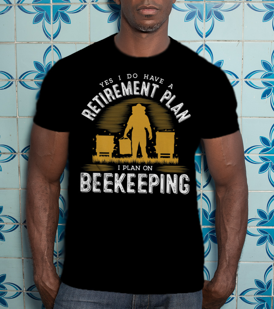 Yes I Do Have A Retirement Plan I Plan On Beekeeping T-Shirt