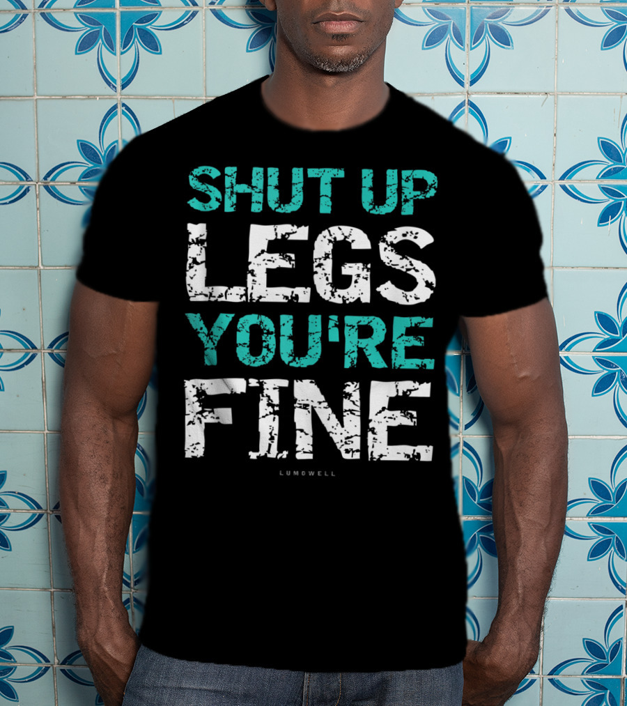 Shut Up Legs You're Fine Lumowell Funny Workout T-Shirt