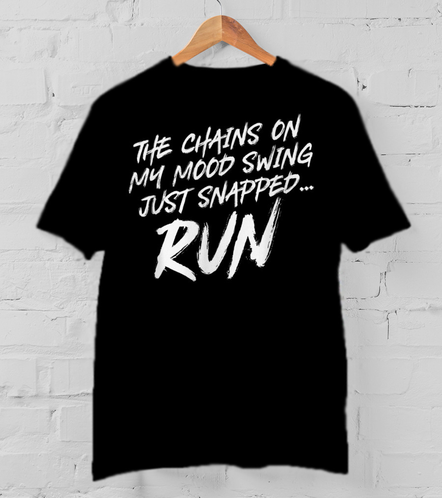 The Chains On My Mood Swing Just Snapped Run T-Shirt