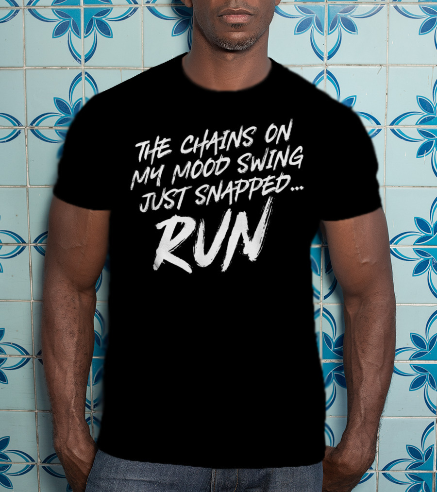 The Chains On My Mood Swing Just Snapped Run T-Shirt