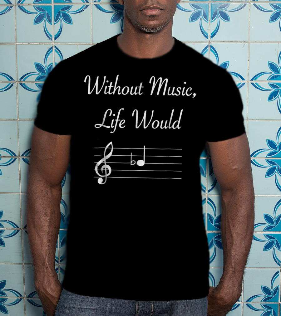 Without Music Life Would B Flat Musical Notes Clef And B Flat Note T-Shirt