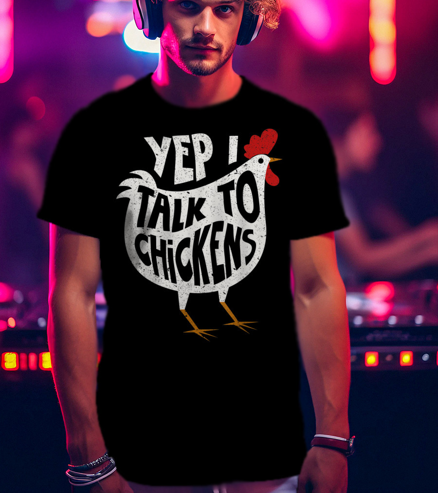 Yep I Talk To Chickens Chicken Buffs T-Shirt