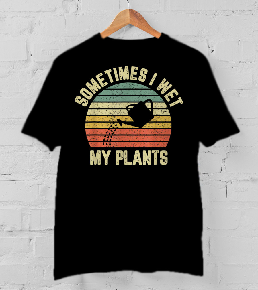 Sometimes I Wet My Plants Retro Funny Gardening Watering Can T-Shirt