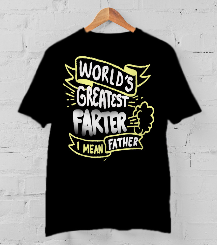 World's Greatest Farter I Mean Father Funny Fathers T-Shirt
