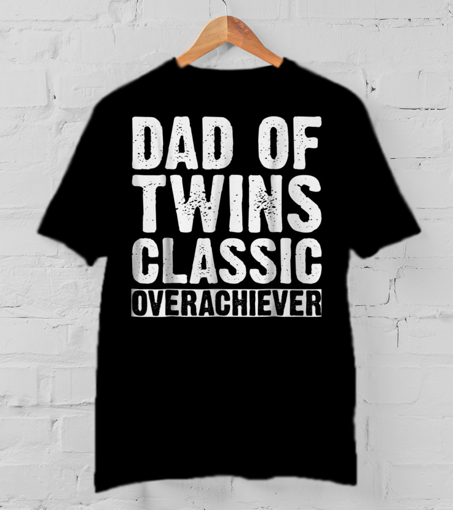 Dad Of Twins Classic Overachiever Father's Day T-Shirt