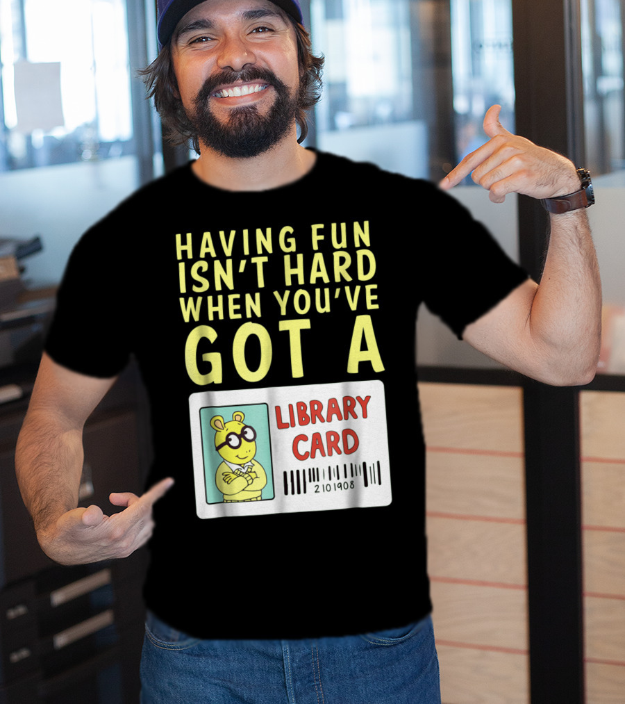 Having Fun Isn't Hard When You've Got A Library Card Arthur T-Shirt