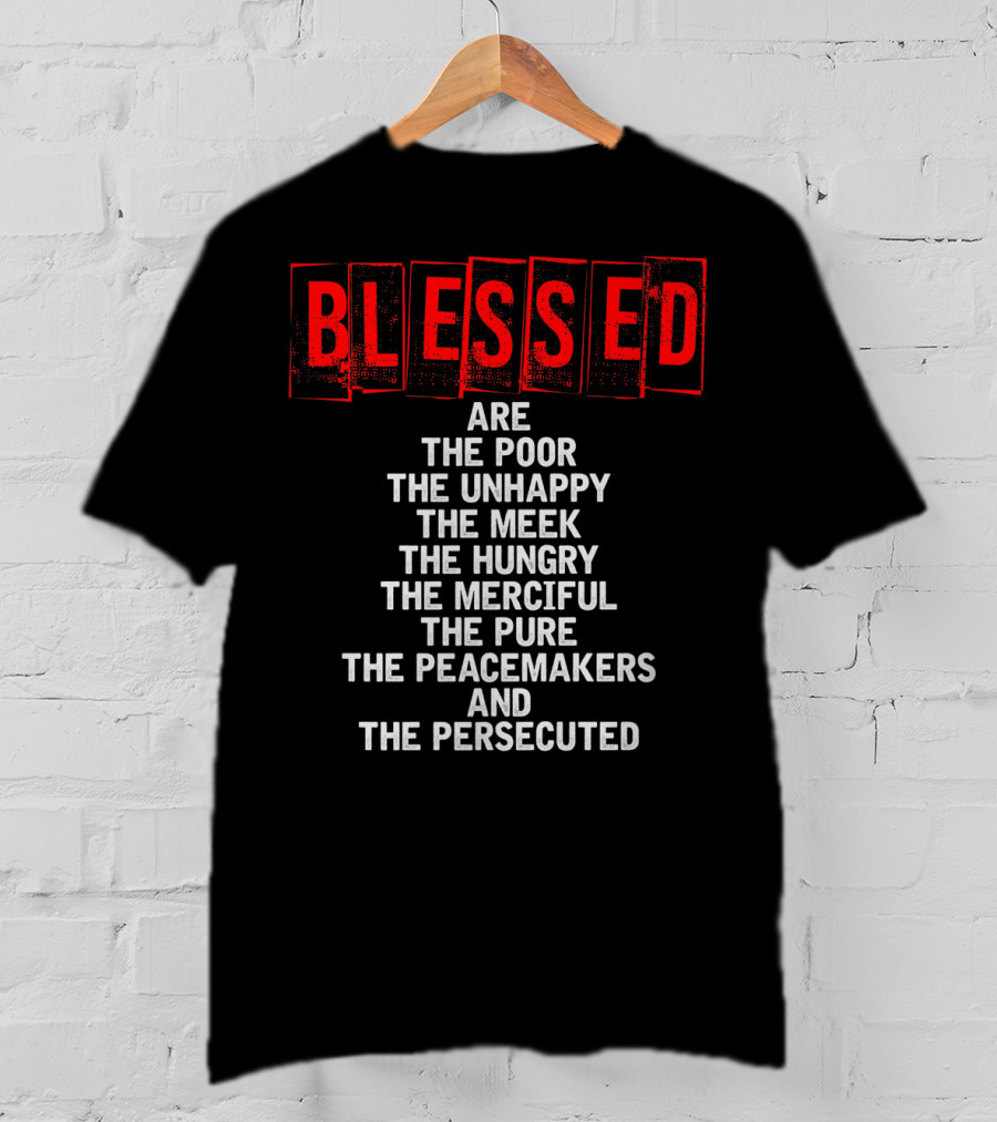 Blessed Are The Poor Unhappy Meek Hungry Merciful Pure Peacemakers Persecuted Matthew 5 Christian Beatitudes T-Shirt