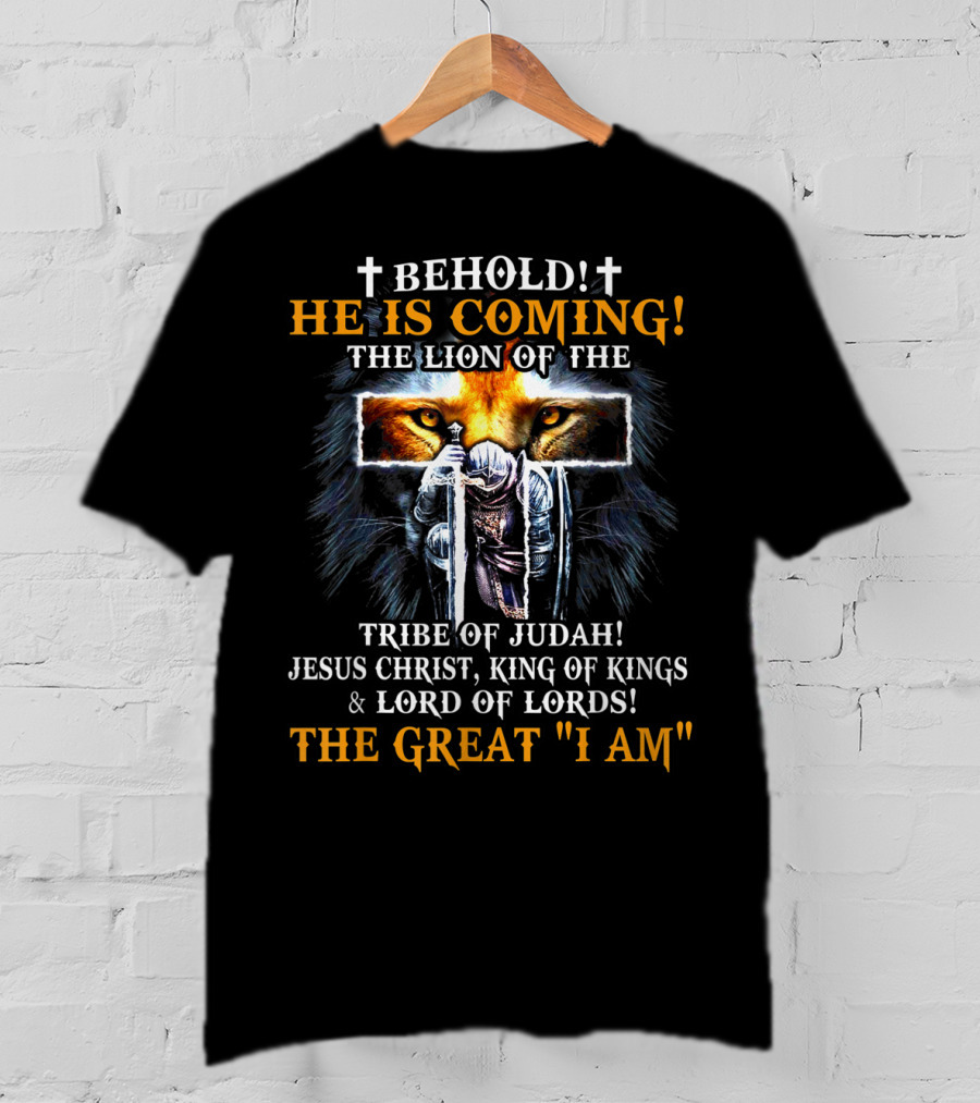 Behold He Is Coming The Lion Of The Tribe Of Judah Jesus Christ King Of Kings Lord Of Lords The Great I Am T-Shirt