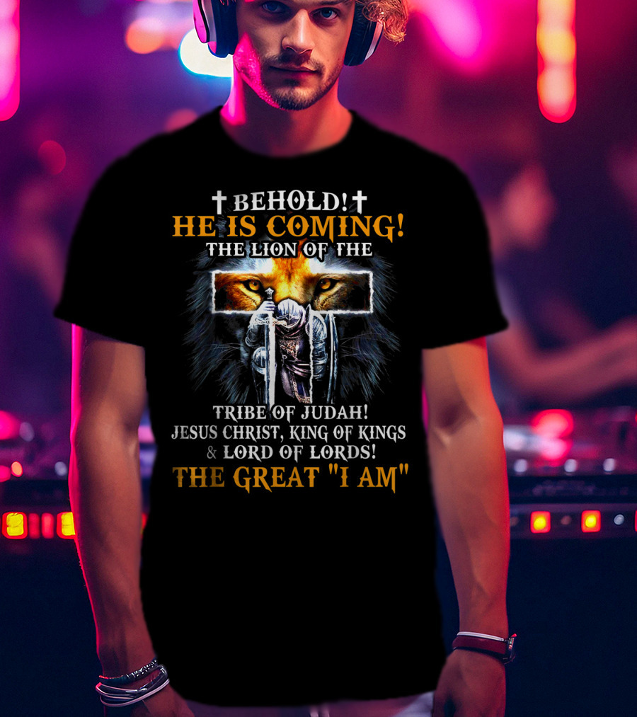 Behold He Is Coming The Lion Of The Tribe Of Judah Jesus Christ King Of Kings Lord Of Lords The Great I Am T-Shirt