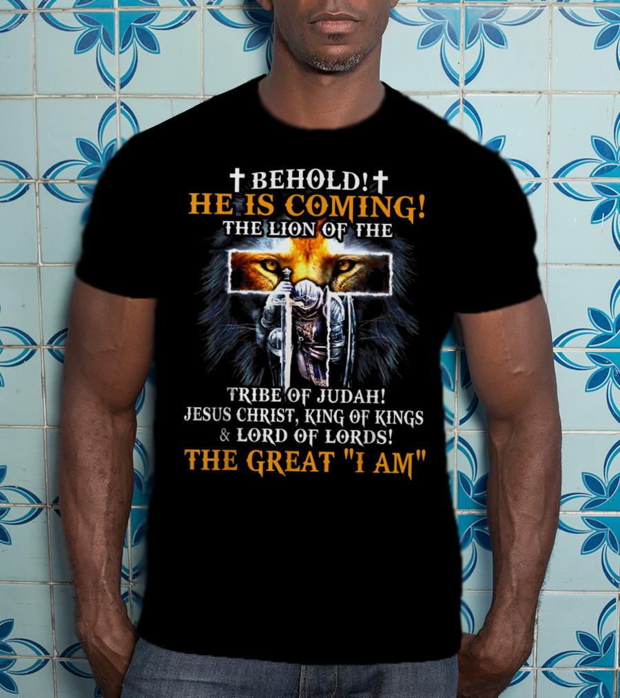 Behold He Is Coming The Lion Of The Tribe Of Judah Jesus Christ King Of Kings Lord Of Lords The Great I Am T-Shirt
