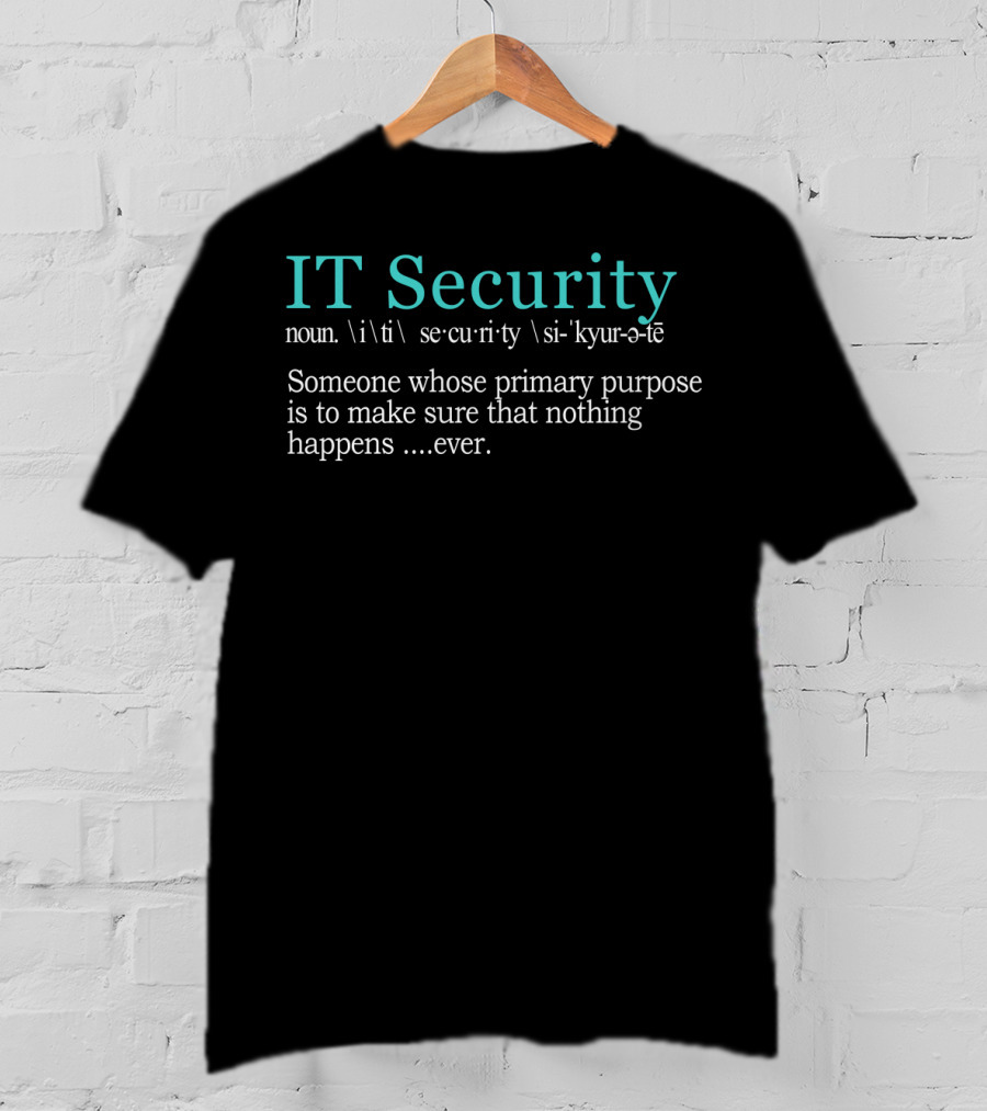 IT Security Definition Funny Cybersecurity Nothing Happens Ever T-Shirt