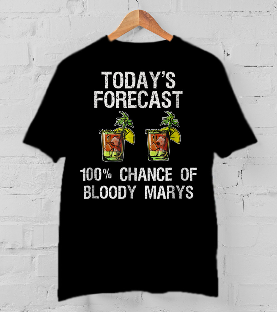 Today's Forecast 100% Chance Of Bloody Marys T-Shirt