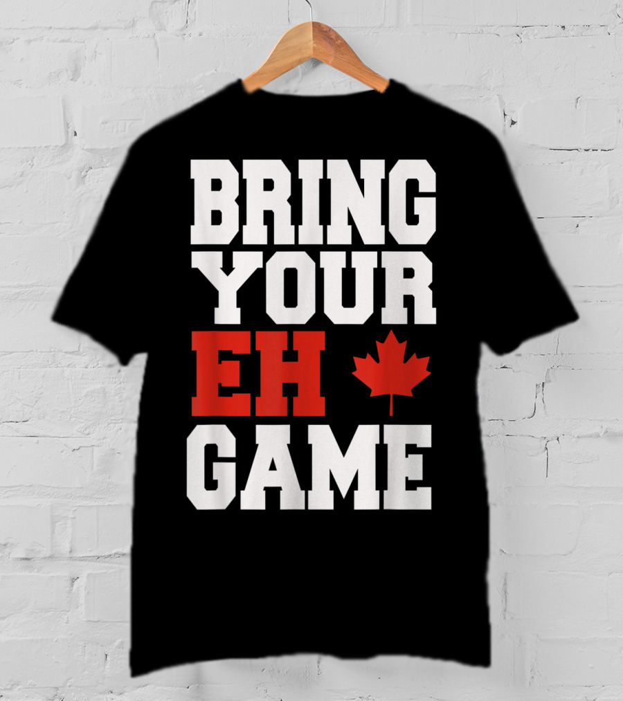 Bring Your Eh Game Funny Go Canada Maple Leaf T-Shirt