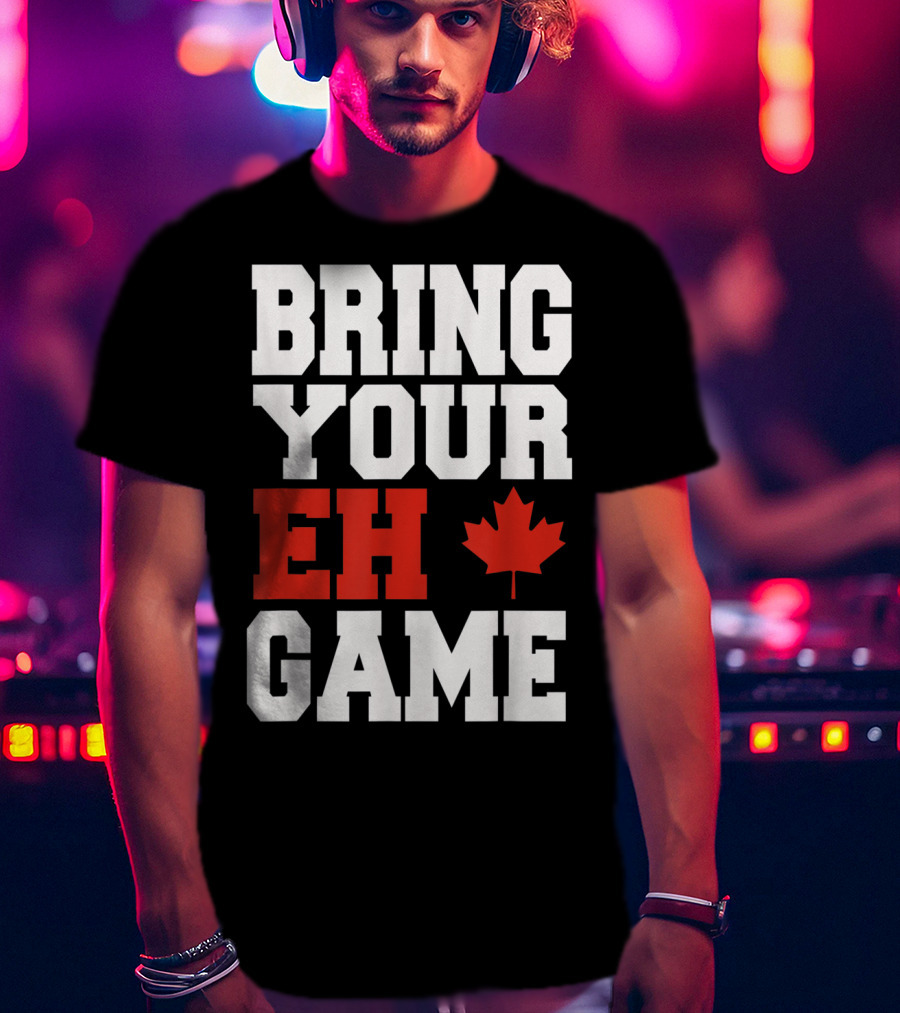 Bring Your Eh Game Funny Go Canada Maple Leaf T-Shirt
