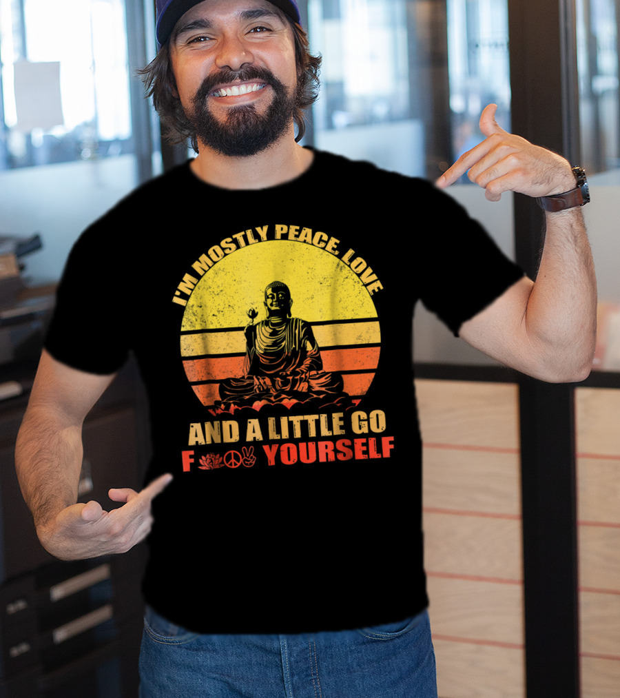 I'm Mostly Peace Love And A Little Go F Yourself Buddha Yoga Buddhism Zen Chill Bro T-Shirt