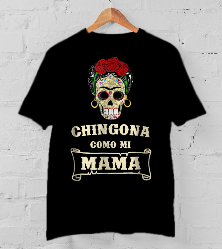 Chingona Como Mi Mama Frida Calavera Roses T-Shirt