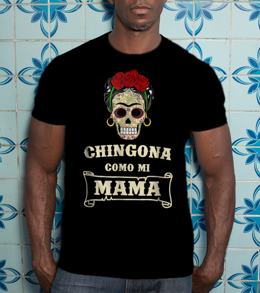 Chingona Como Mi Mama Frida Calavera Roses T-Shirt