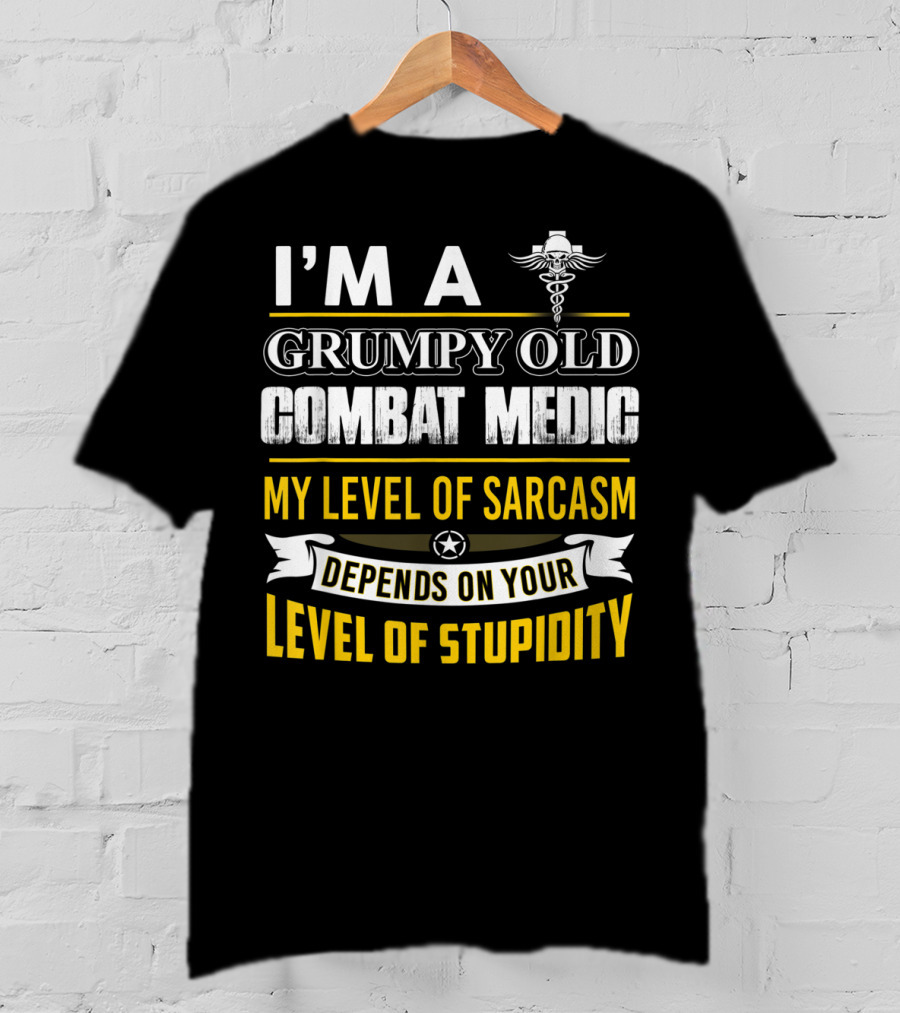 I'm A Grumpy Old Combat Medic My Level Of Sarcasm Depends On Your Level Of Stupidity T-Shirt