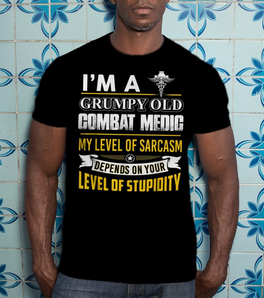 I'm A Grumpy Old Combat Medic My Level Of Sarcasm Depends On Your Level Of Stupidity T-Shirt
