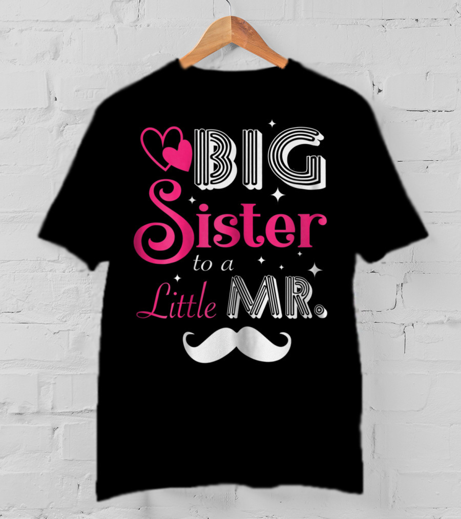 Big Sister To A Little Mister With Heart And Mustache T-Shirt