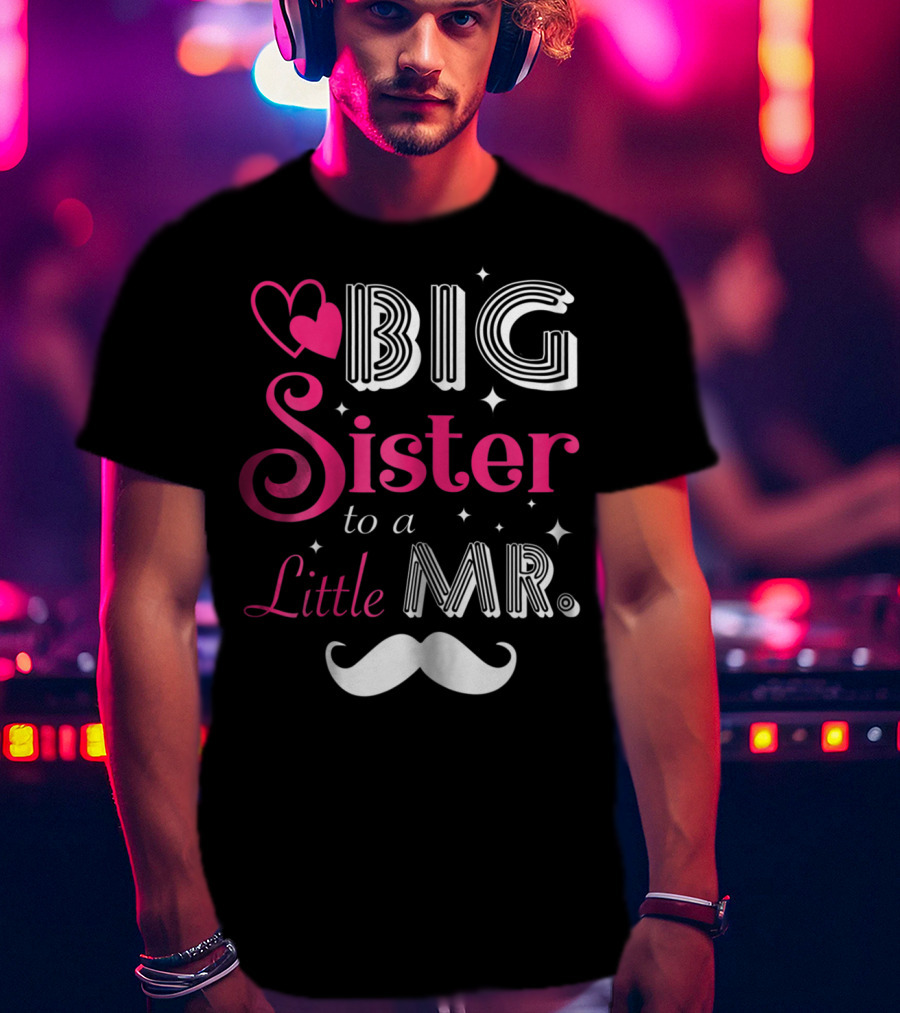 Big Sister To A Little Mister With Heart And Mustache T-Shirt