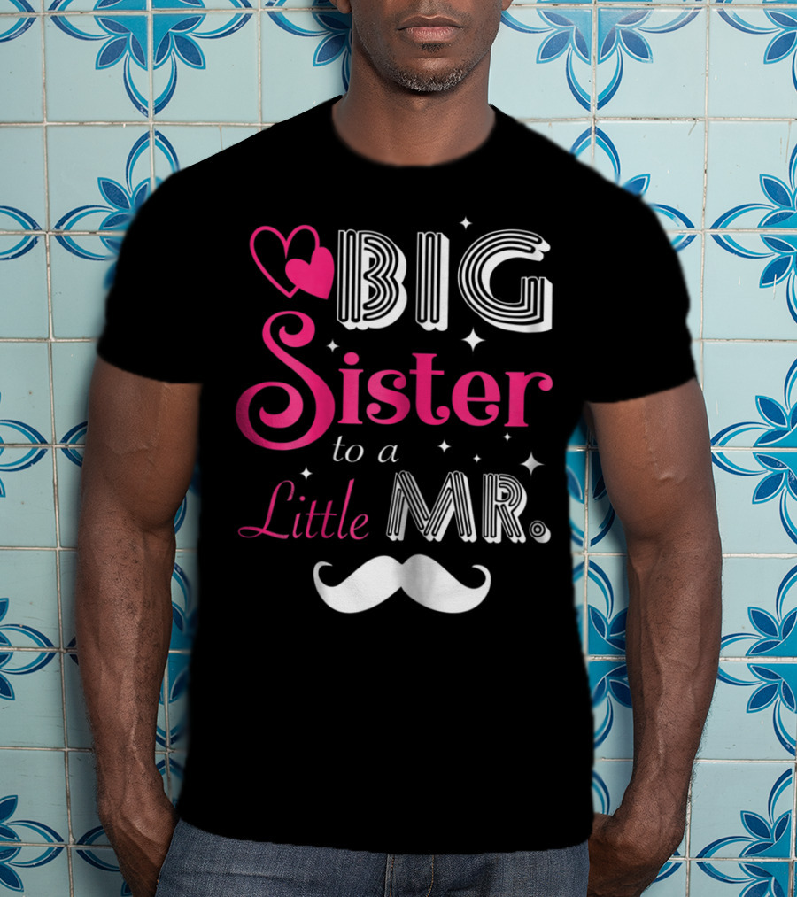 Big Sister To A Little Mister With Heart And Mustache T-Shirt