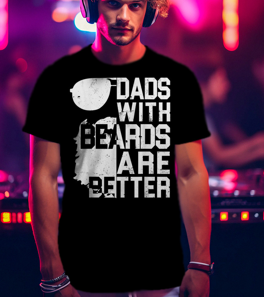 Dads With Beards Are Better Funny Father's Beard Sunglasses T-Shirt