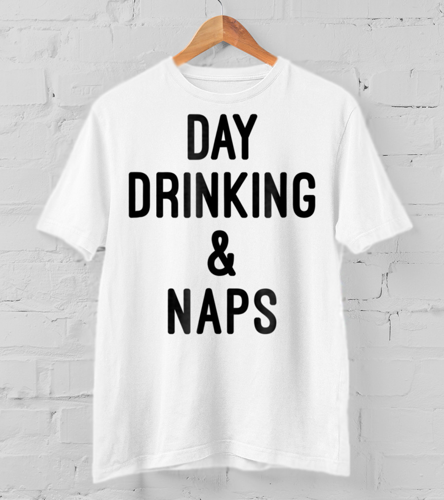 Day Drinking And Naps T-Shirt