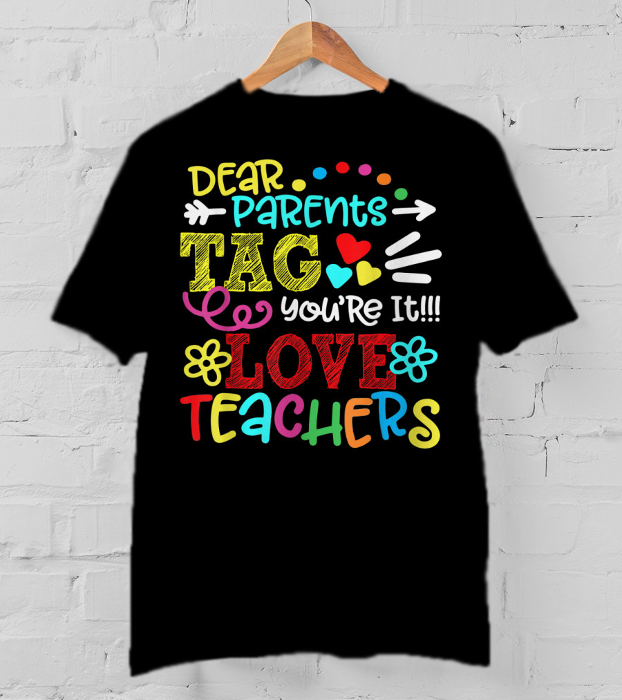 Dear Parents Tag You're It Love Teachers Last Day T-Shirt