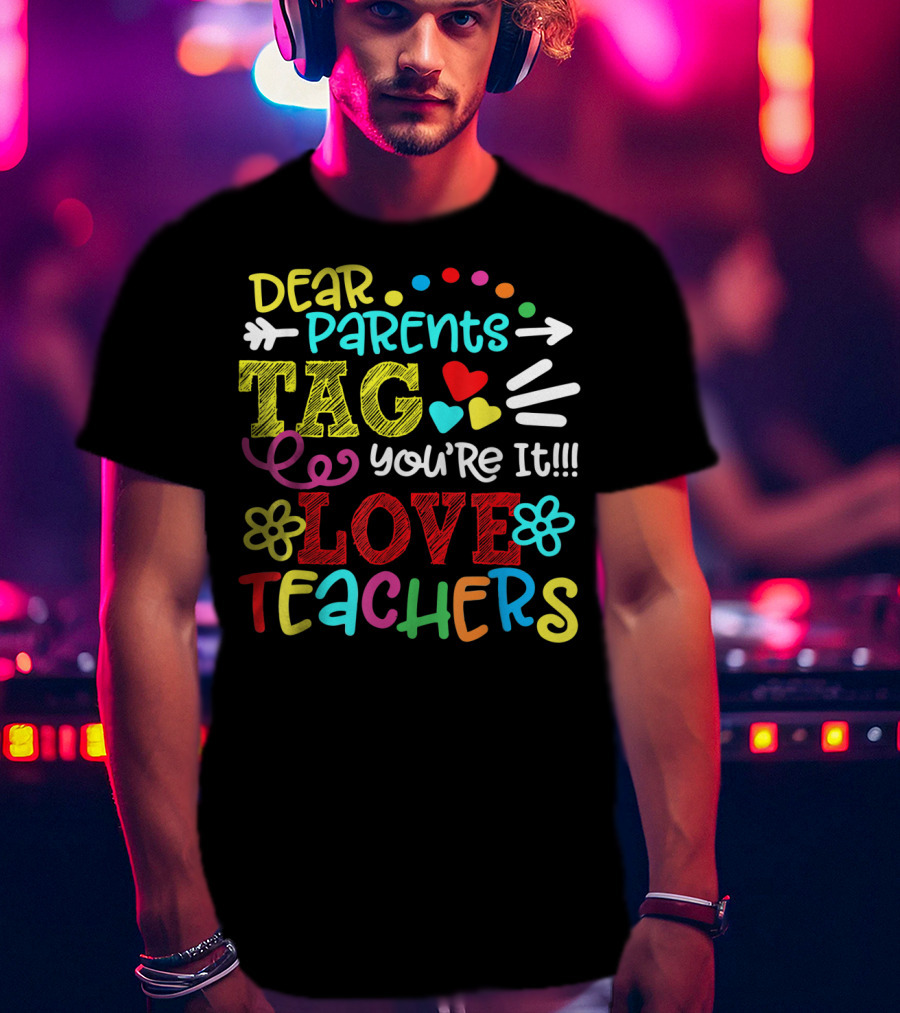 Dear Parents Tag You're It Love Teachers Last Day T-Shirt