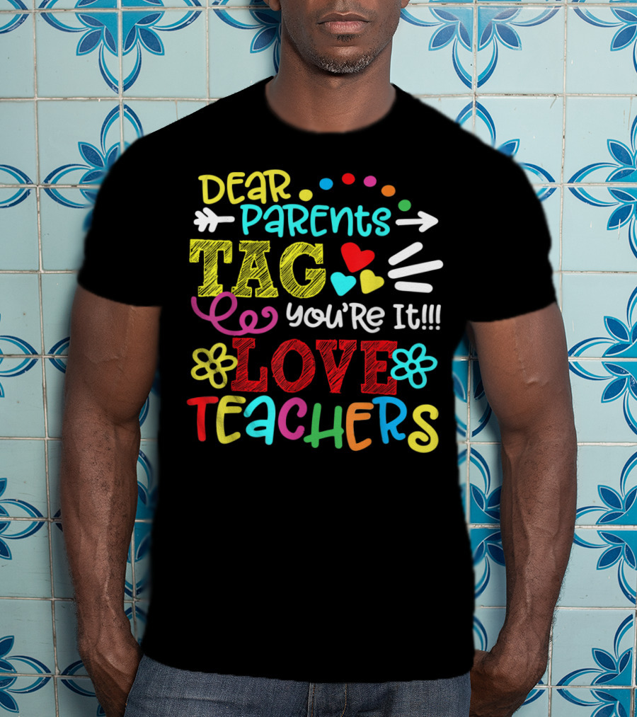 Dear Parents Tag You're It Love Teachers Last Day T-Shirt