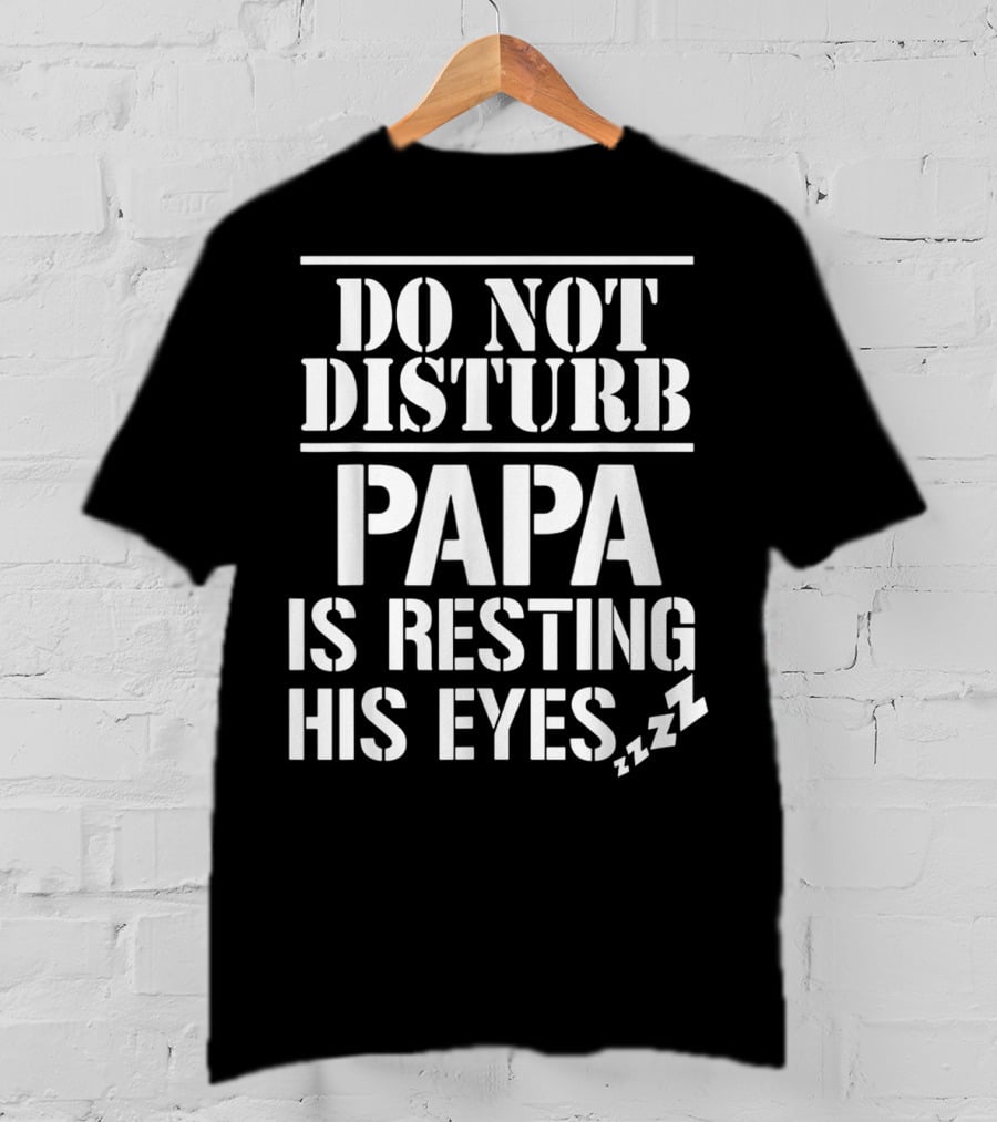 Do Not Disturb Papa Is Resting His Eyes ZZZ T-Shirt