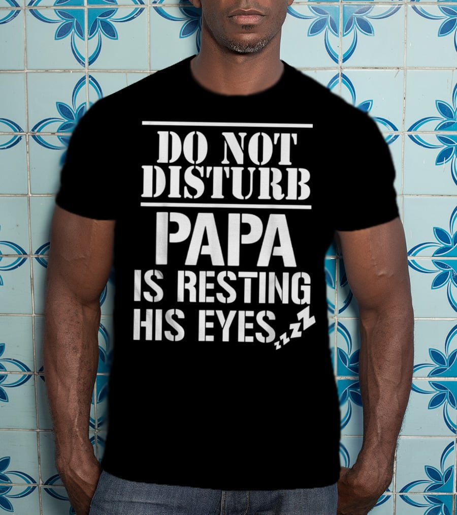 Do Not Disturb Papa Is Resting His Eyes ZZZ T-Shirt