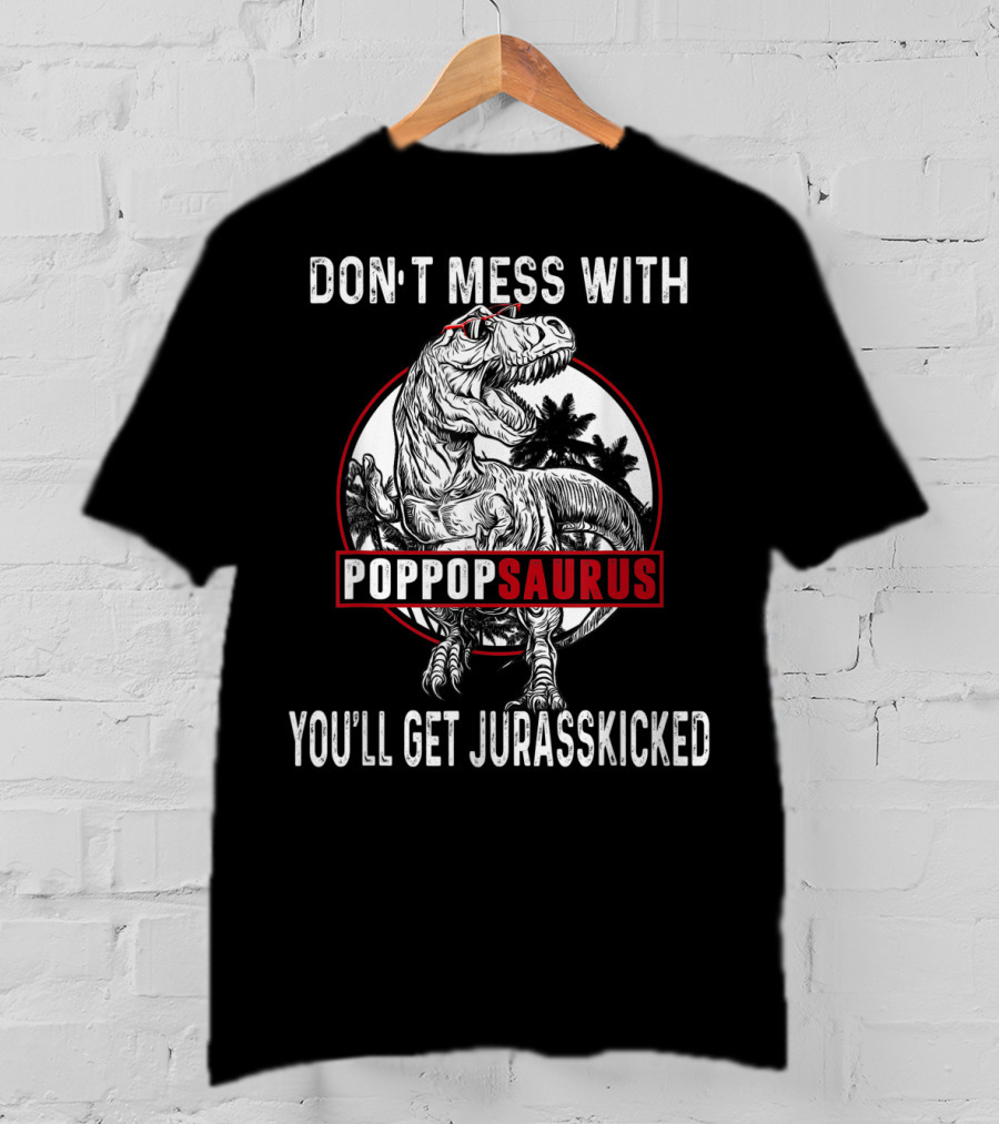 Don't Mess With Pop Popsaurus You'll Get Jurasskicked Dinosaur T-Shirt