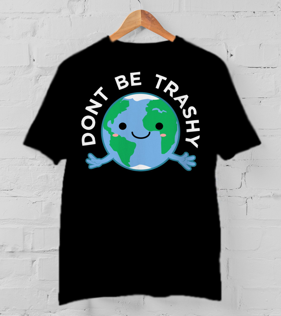 DONT BE TRASHY Earth Fun Save The Planet T-Shirt