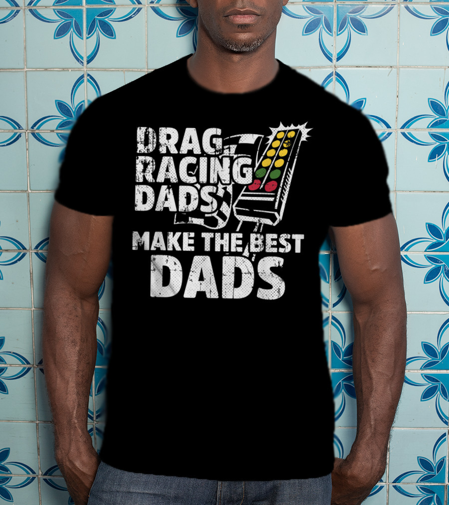 Drag Racing Dads Make The Best Dads Racing Lights T-Shirt