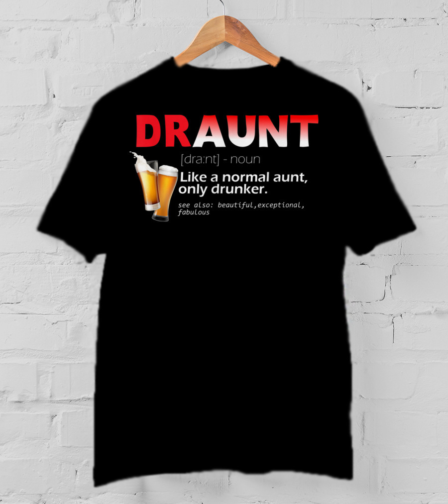DRAUNT Definition Like A Normal Aunt Only Drunker Beer Beautiful Exceptional Fabulous T-Shirt