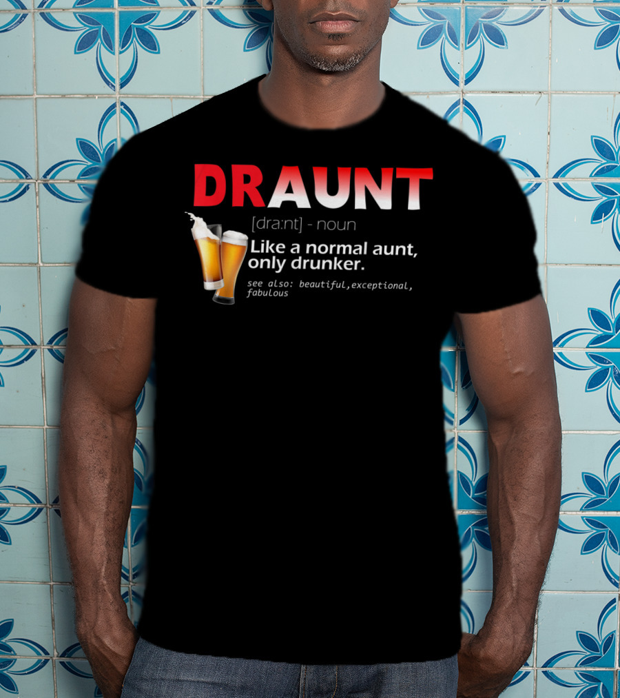 DRAUNT Definition Like A Normal Aunt Only Drunker Beer Beautiful Exceptional Fabulous T-Shirt