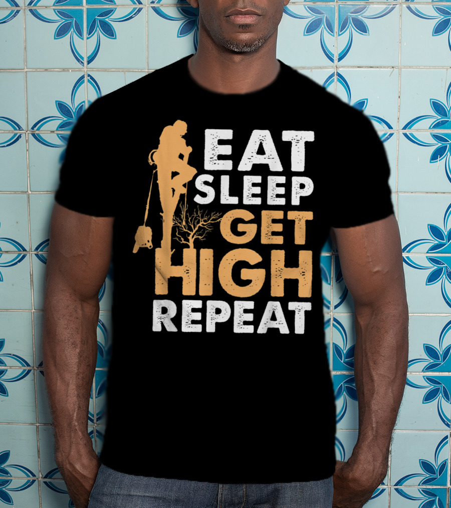 Eat Sleep Get High Repeat Funny Arborist Vertical Tree Climbing T-Shirt