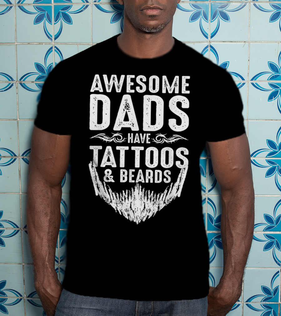 Father's Day Awesome Dads Have Tattoos And Beards T-Shirt