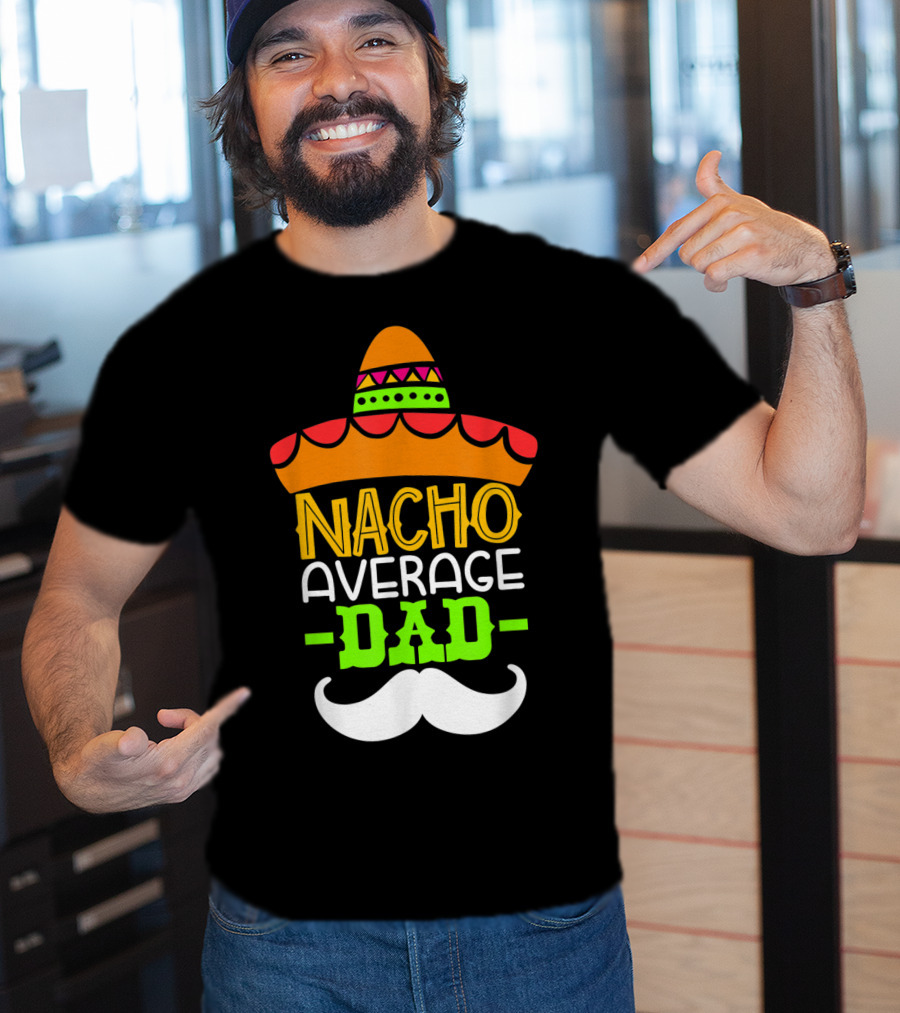 Father's Day Cinco De Mayo Nacho Average Dad Sombrero Mustache T-Shirt