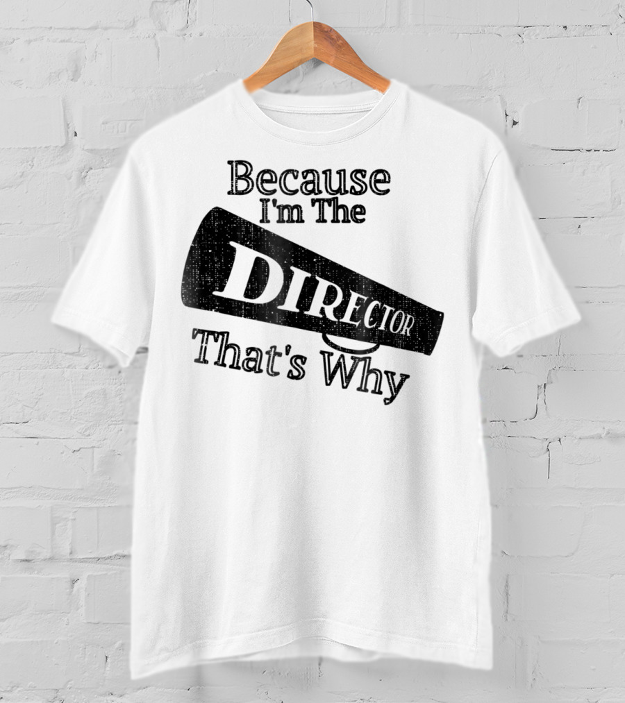 Because I'm The Director That's Why T-Shirt
