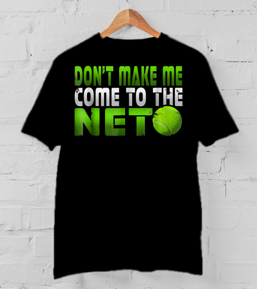 Don't Make Me Come To The Net Tennis With Green Text And Ball T-Shirt
