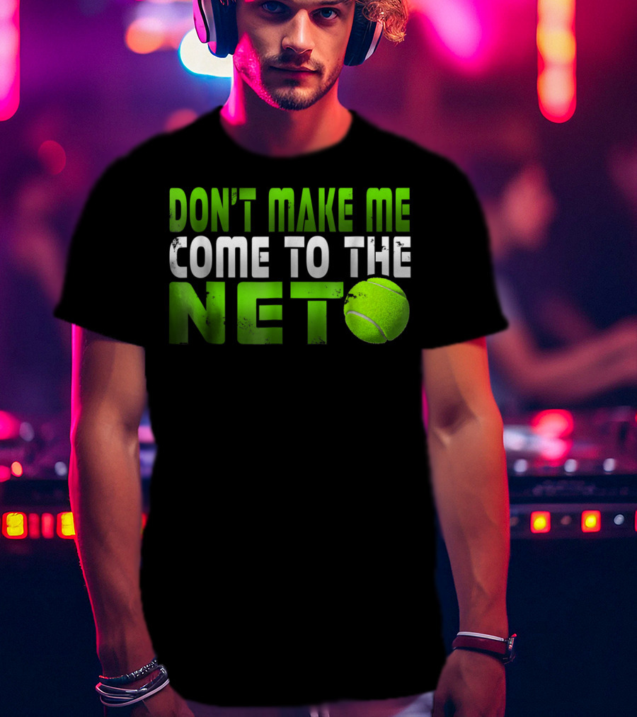 Don't Make Me Come To The Net Tennis With Green Text And Ball T-Shirt