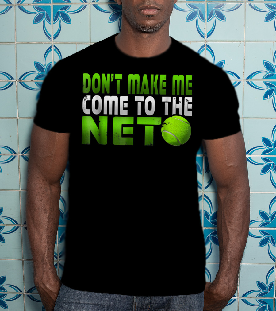 Don't Make Me Come To The Net Tennis With Green Text And Ball T-Shirt