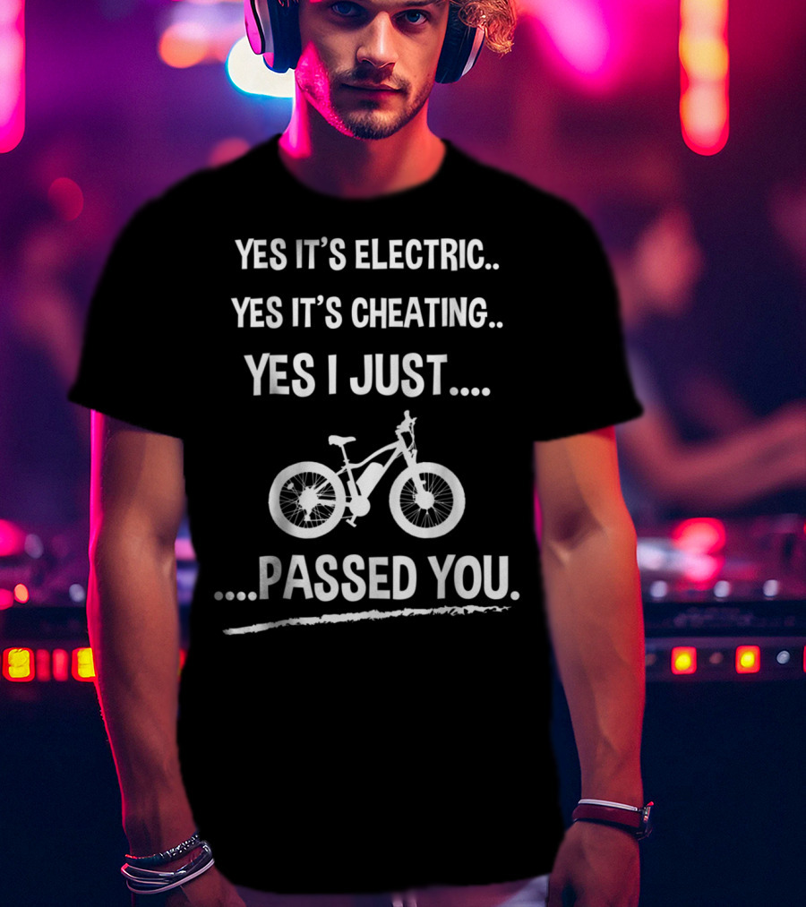 Yes It's Electric Yes It's Cheating Yes I Just Passed You T-Shirt