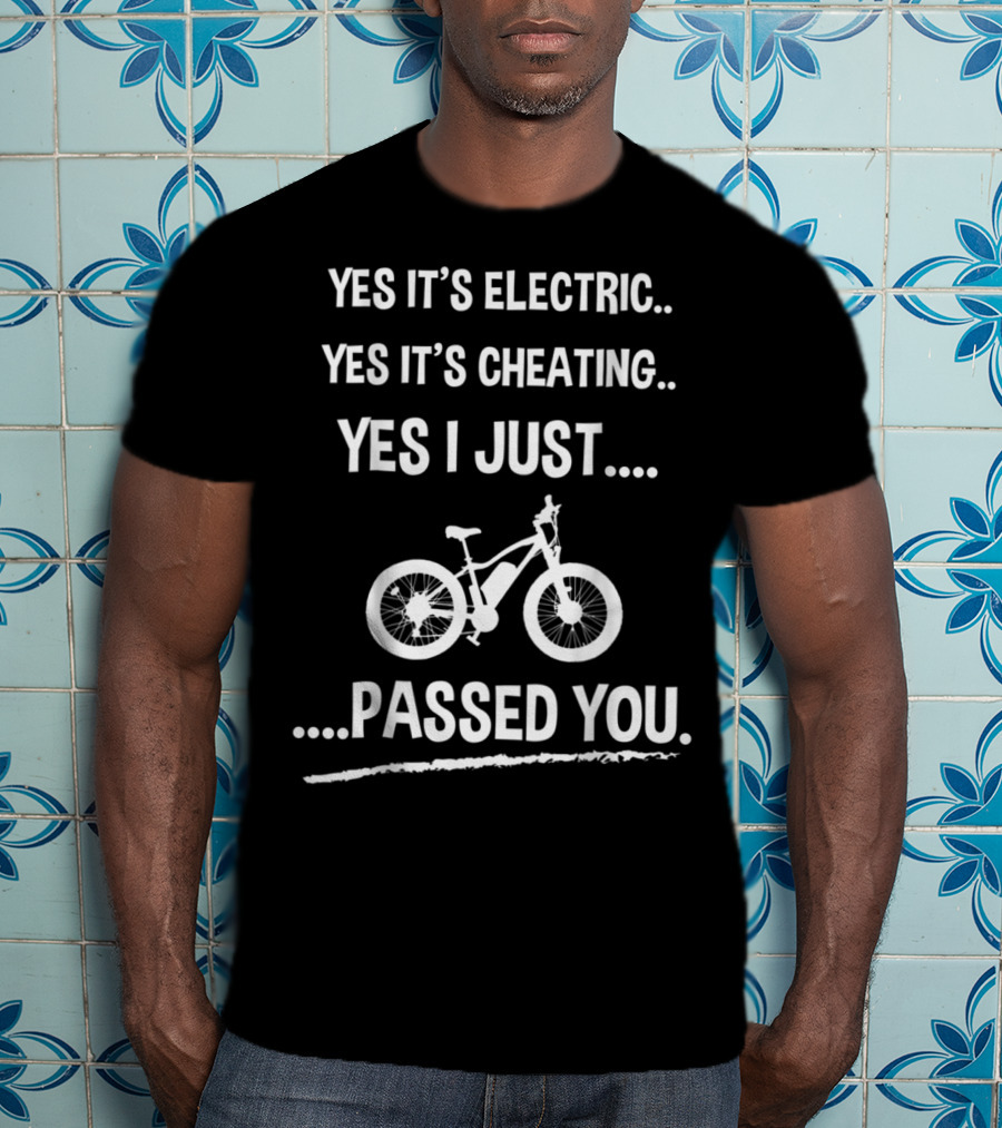Yes It's Electric Yes It's Cheating Yes I Just Passed You T-Shirt