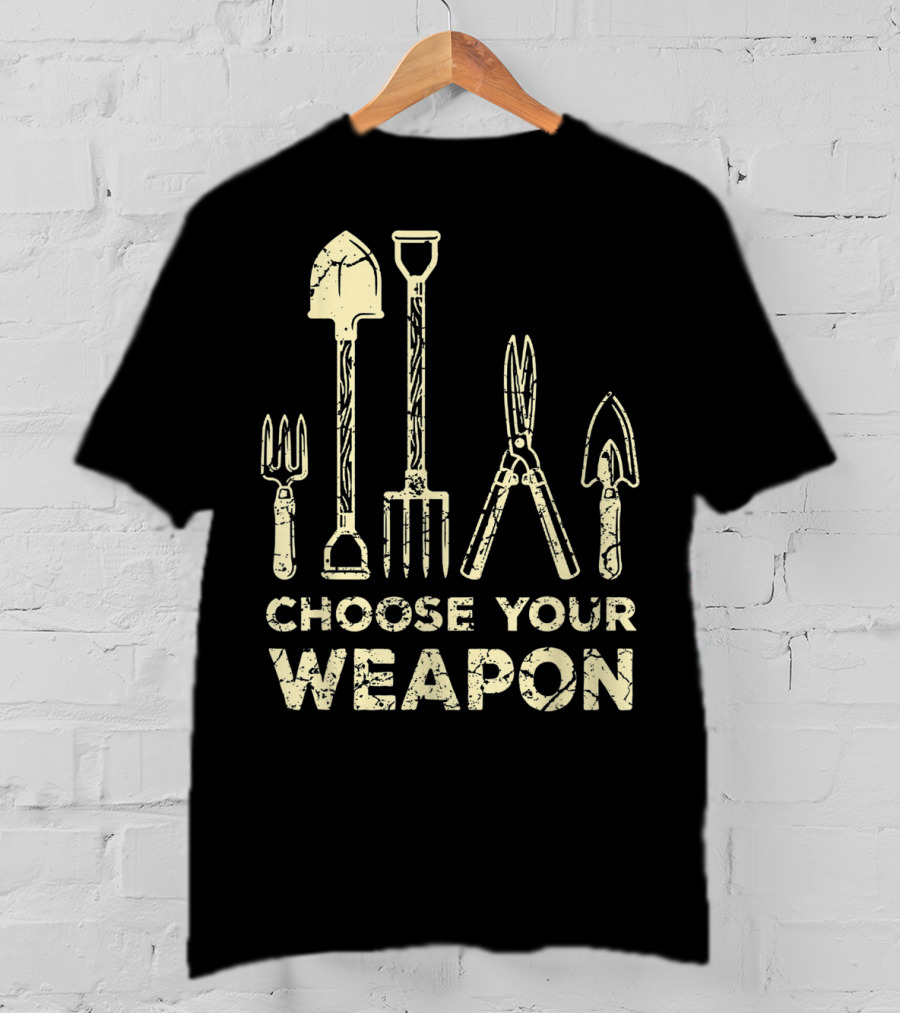 Choose Your Weapon Funny Gardening Flower Garden T-Shirt