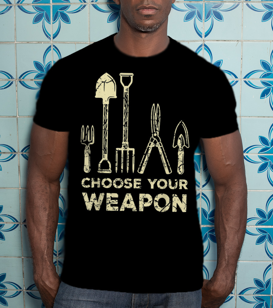 Choose Your Weapon Funny Gardening Flower Garden T-Shirt