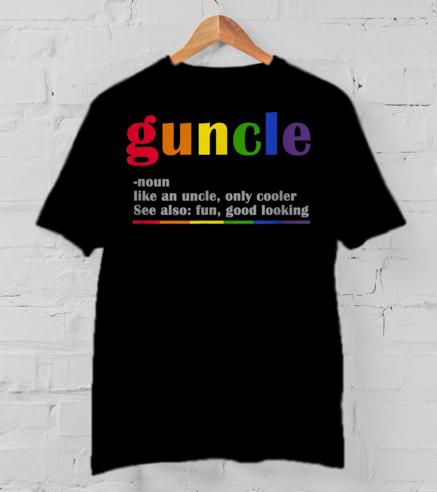 Guncle Noun Like An Uncle Only Cooler See Also Fun Good Looking Rainbow T-Shirt